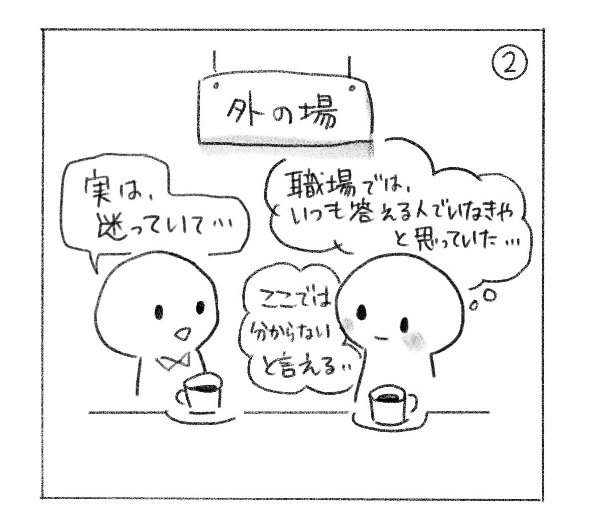 ② 外の場では「実は、迷っていて……」と話す。「職場では、いつも答える人でいなきゃと思っていた……」「ここでは分からないと言える……」。
