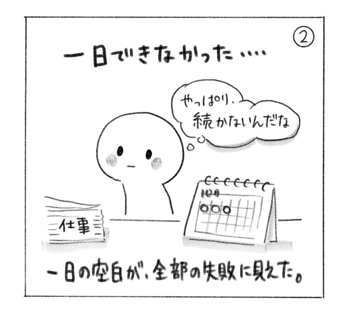 ② 一日できなかった。仕事を前に「やっぱり、続かないんだな」と落ち込む。「一日の空白が、全部の失敗に見えた。」