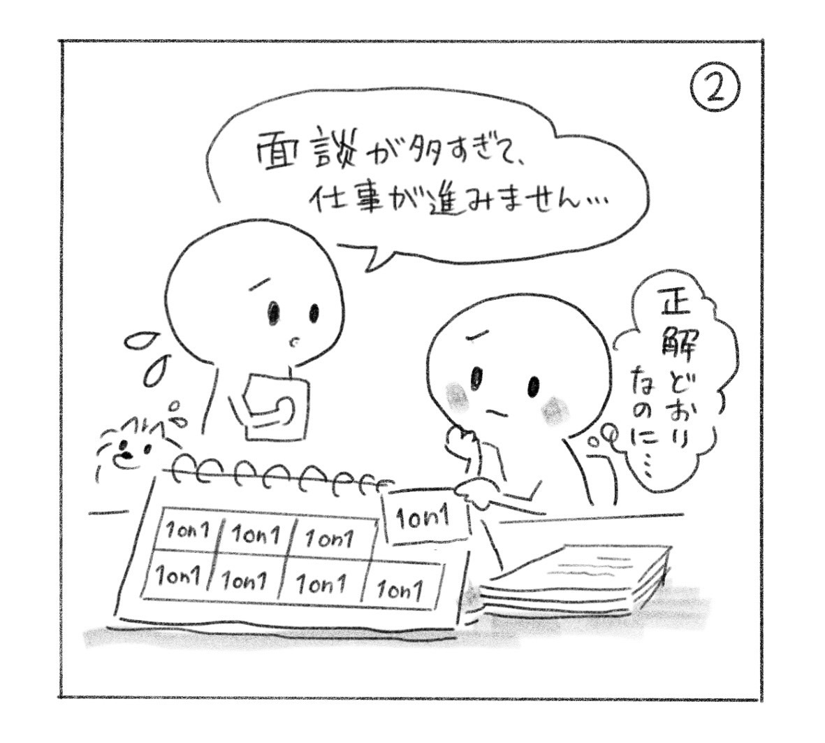 ② 面談だらけの予定表を前に「面談が多すぎて、仕事が進みません……」と言われ、「正解どおりなのに……」と困る人。
