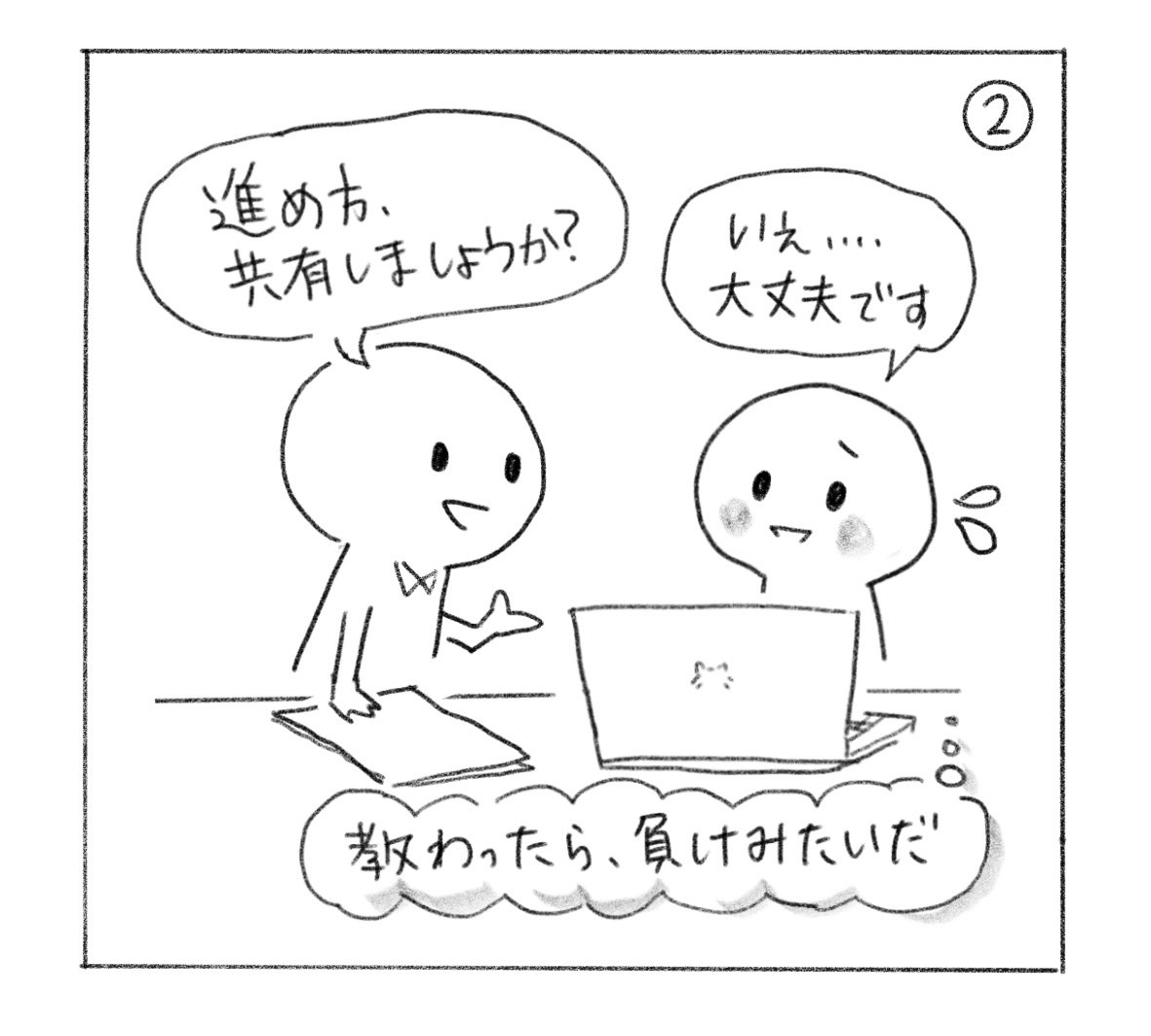 ②「進め方、共有しましょうか？」という申し出を「いえ……大丈夫です」と断る人。「教わったら、負けみたいだ」と思っている。